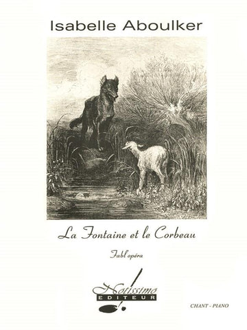 ABOULKER I. - LA FONTAINE ET LE CORBEAU FABL'OPÉRA AUTOUR DE SEPT FABLES DE LA FONTAINEPOUR CHANT